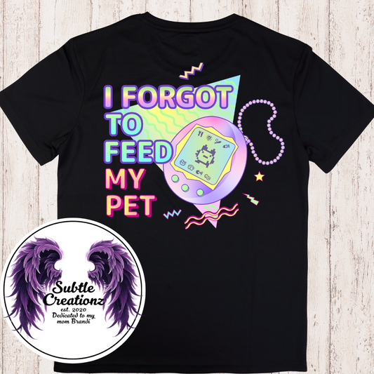 I Forgot To Feed My Pet T-Shirt