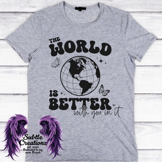 The World Is Better With You In It T-Shirt