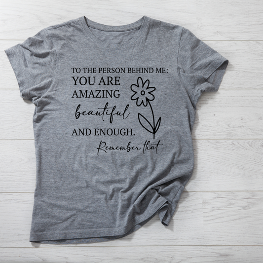 To The Person Behind Me, You Are Amazing T-Shirt
